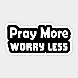 Pray More Worry Less - white lettering Sticker